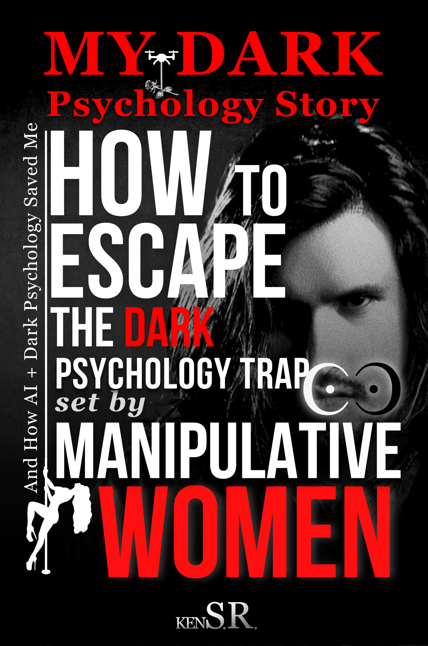 My Dark Psychology Story — How To Escape The Trap Set by Manipulative Women: A Real Case About Advanced Manipulation Models Inside Transactional Relationships — And How AI + Dark Psychology Saved Me [Print Replica] Kindle Edition